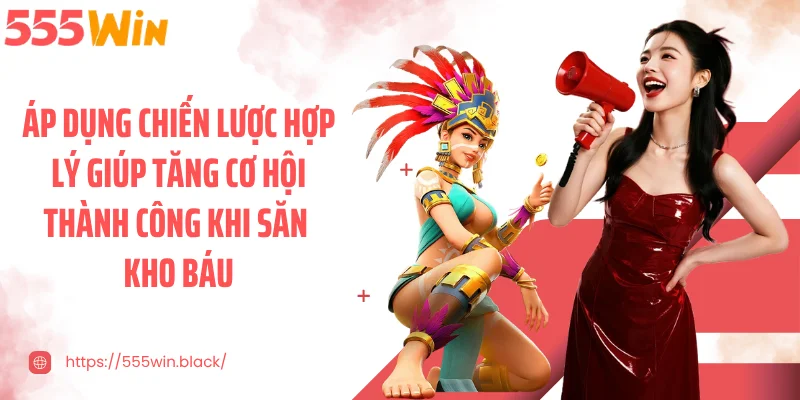 Áp dụng chiến lược hợp lý giúp tăng cơ hội thành công khi săn kho báu