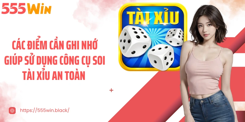 Các điểm cần ghi nhớ giúp sử dụng công cụ soi tài xỉu an toàn 
