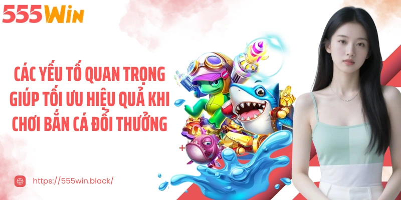 Các yếu tố quan trọng giúp tối ưu hiệu quả khi chơi bắn cá đổi thưởng