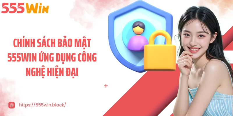 Chính sách bảo mật 555WIN ứng dụng công nghệ hiện đại