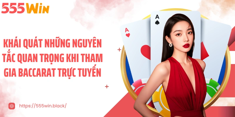 Khái quát những nguyên tắc quan trọng khi tham gia baccarat trực tuyến