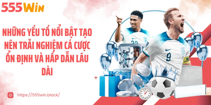 Những yếu tố nổi bật tạo nên trải nghiệm cá cược ổn định và hấp dẫn lâu dài