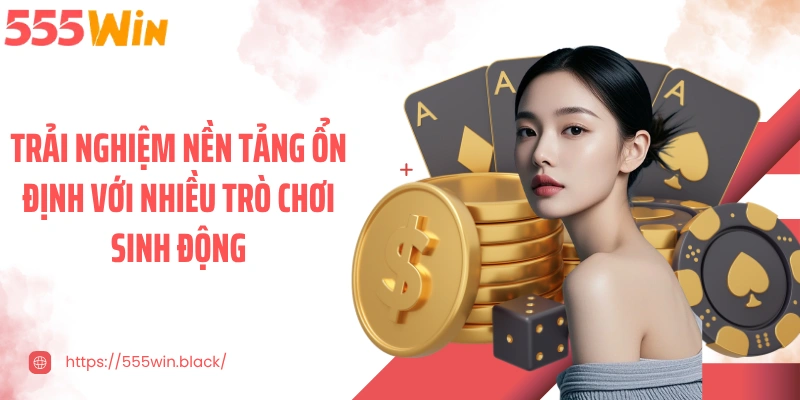 Trải nghiệm nền tảng ổn định với nhiều trò chơi sinh động